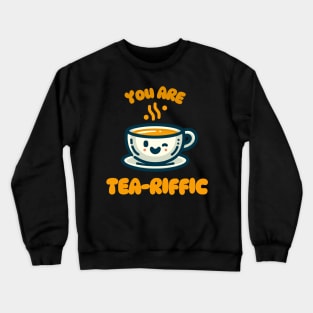 You Are Tea-riffic | Design for tea lover | Cute Kawaii Tea Cup Quote Crewneck Sweatshirt